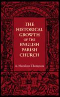 The Historical Growth of the English Parish Church 1018840346 Book Cover