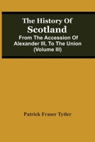 The History of Scotland from the Accession of Alexander III. to the Union; Volume 3 124141744X Book Cover