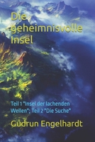 Die geheimisvolle Insel: Teil 1 "Insel der lachenden Wellen"; Teil 2 "Die Suche" (German Edition) B0FHWLZ4P3 Book Cover