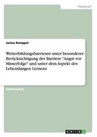 Weiterbildungsbarrieren unter besonderer Berücksichtigung der Barriere "Angst vor Misserfolge" und unter dem Aspekt des Lebenslangen Lernens 3640858190 Book Cover