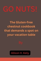 GO NUTS!: The Gluten-free chestnut cookbook that demands a spot on your vacation table B0BM3R6WLG Book Cover