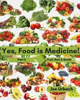 Yes, Food IS Medicine - Part 2: Fruits, Nuts, & Seeds: A Guide to Understanding, Growing and Eating Phytonutrient-Rich, Antioxidant-Dense Foods 1542306752 Book Cover