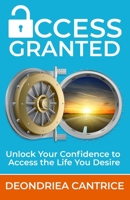 Access Granted: Unlock Your Confidence to Access the Life You Desire B0CBW6PDDT Book Cover