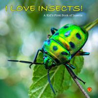 I Love Insects! : A Kid's First Insect Book 0996026568 Book Cover