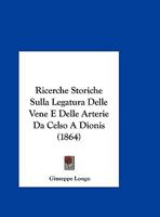 Ricerche Storiche Sulla Legatura Delle Vene E Delle Arterie Da Celso A Dionis 1162273887 Book Cover