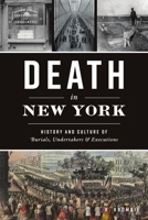 Death in New York: History and Culture of Burials, Undertakers and Executions 1467149659 Book Cover