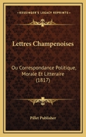 Lettres Champenoises: Ou Correspondance Politique, Morale Et Litteraire (1817) 1167644832 Book Cover