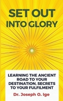 Set Out Into Glory: Learning The Ancient Road To Your Destination, Secrets To Your Fulfilment B09L2XW91R Book Cover