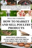 Poultry Farming: How To Market And Sell Poultry Products: Effective Strategies, Invaluable Tips And Tricks For Profitable Returns 1984347241 Book Cover