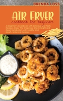 Air Fryer Cookbook for Beginners: A Beginner's Cookbook with Delicious and Tasty Recipes. Enjoy The Crispness, Shed Weight and Reset Metabolism with Healthy and Mouth-Watering Recipes. 1801862680 Book Cover