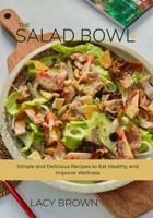 THE SALAD BOWL: Simple and Delicious Recipes to Eat Healthy and Improve Wellness B0FL1XFCSP Book Cover