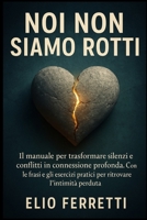 Noi non siamo rotti: IL manuale per trasformare silenzi e conflitti in connessione profonda. Con le frasi e gli esercizi pratici per ritrovare l'intimità perduta. (Italian Edition) 1997749599 Book Cover