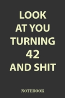 Look At You Turning 42 and Shit: Funny Notebook Gift for 42nd Birthday Party. Fun gift for someone's birthday, perfect present for a friend or a family member 1660677009 Book Cover
