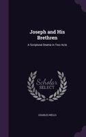 Joseph and His Brethren: A Dramatic Poem (Classic Reprint) 1434413772 Book Cover