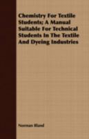 Chemistry for Textile Students; A Manual Suitable for Technical Students in the Textile and Dyeing Industries 144370959X Book Cover