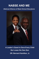 NABSE and ME (National Alliance of Black School Educators): A Leader's Quest to Save Every Child and Loses His Own Son 1733860282 Book Cover