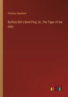 Buffalo Bill's Bold Play; Or, The Tiger of the Hills 9356088683 Book Cover