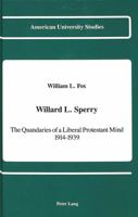 Willard L. Sperry: The Quandaries of a Liberal Protestant Mind 1914-1939 (American University Studies Series VII, Theology and Religion) 0820414298 Book Cover