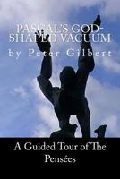Pascal's God-Shaped Vacuum: A Guided Tour of The Pensees 1461181100 Book Cover
