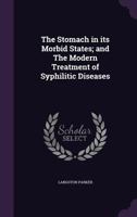 The Stomach in Its Morbid States; and The Modern Treatment of Syphilitic Diseases 134670175X Book Cover