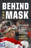 Behind the Mask: A Revealing Look at Twelve of the Greatest Goalies in Hockey History 177840233X Book Cover