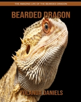 Bearded Dragon: The Amazing Life of the Bearded Dragon 1704080495 Book Cover