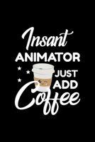Insant Animator Just Add Coffee: Funny Notebook for Animator | Funny Christmas Gift Idea for Animator | Animator Journal | 100 pages 6x9 inches 170393721X Book Cover