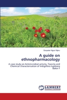 A GUIDE ON ETHNOPHARMACOLOGY: A case study on Antimicrobial activity, Toxicity and Chemical characterisation of Indigofera lupatana Baker F. 3659205079 Book Cover