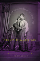 Exquisite Materials : Episodes in the Queer History of Victorian Style 1644531682 Book Cover