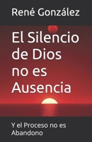 El Silencio de Dios no es Ausencia: Y el Proceso no es Abandono (Colección Palabra Viva) (Spanish Edition) B0GK8PN7YQ Book Cover