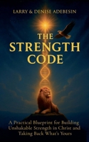 The Strength Code: A Practical Blueprint for Building Unshakable Strength in Christ and Taking Back What’s Yours 1967057362 Book Cover
