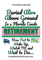 Buried Alive Above Ground in a Florida Condo - How Not to Wake Up, Watch TV and Wait to Die: Retirement Planner and Organizer 1885872836 Book Cover