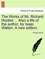 The Works of That Learned and Judicious Divine Mr. Richard Hooker, Containing Eight Books of the Laws of Ecclesiastical Polity, and Several Other ... Walton. To This Edition is Subjoined a New 1241159408 Book Cover