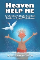 Heaven Help Me: A Christian's (Light-hearted) Guide to Dying With Grace B0FM49Y4WS Book Cover