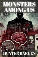 Monsters Among Us: An In-Depth Exploration of the Mind, Motive, and Mythology of Serial Killers B0DZVCW6DW Book Cover