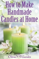 How to Make Handmade Candles at Home: Homemade Candles Book with Candles Recipes. Best Ideas About Candle Making and Candle Crafting (Hand Made Candles Recipes with Essential Oils, Scents, Wax and Bee 1795664274 Book Cover