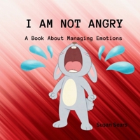 I Am Not Angry: A Children’s Book About Big Feelings and Learning to Stay Calm B0GNJTCQ79 Book Cover