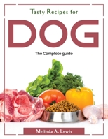 Tasty Recipes for dog: The Complete guide 1804381454 Book Cover