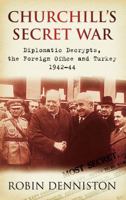 Churchill's Secret War: Diplomatic Decrypts, the Foreign Office and Turkey 1942-44 0752452363 Book Cover
