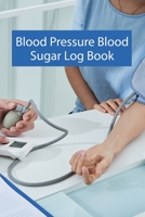 Blood Pressure Blood Sugar Log Book: Blood Pressure Blood Sugar Log Book, Blood Pressure Daily Log Book. 120 Story Paper Pages. 6 in x 9 in Cover. 1706300646 Book Cover