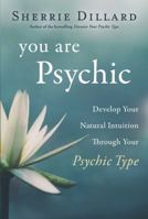 You Are Psychic: Develop Your Natural Intuition Through Your Psychic Type 0738751324 Book Cover