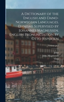 A Dictionary of the English and Dano-Norwegian Languages. Danisms Supervised by Johannes Magnussen. English Pronunciation by Otto Jespersen; Volume pt.2 101884984X Book Cover