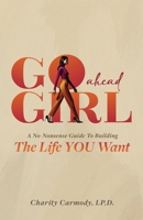 Go Ahead Girl: A No-Nonsense Guide To Building The Life YOU Want B0DLTGJ9TN Book Cover