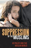 Suppression of the Muslims: US Policy and the Muslim World 1480800228 Book Cover