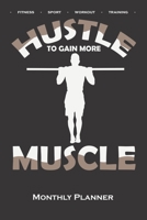 Calisthenics "Hustle to gain more Muscle Monthly Planner: Monthly Calendar (Daily planner with notes) for fitness enthusiasts, who love the street workout sport around self-weight exercises 1660809622 Book Cover