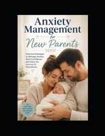 Anxiety Management for New Parents: A Warm, Practical Guide to Finding Calm in the Chaos of the First Year B0H9GYS671 Book Cover