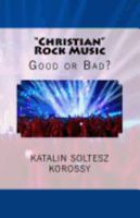 "Christian" Rock Music: Good or Bad? 1530674751 Book Cover