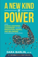 A New Kind of Power: Using Human-Centered Leadership to Drive Innovation, Equity and Belonging in Government Institutions 057829625X Book Cover