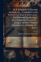 R. P. Joannis Stephani Menochii ... Commentarii Totius Sacrae Scripturae. Ex Optimis Quibusque Auctoribus Collecti ... Atque In Tres Tomos Distributi ... Ed. (etc.). - Venatiis, Remondiana 1758... 1275235786 Book Cover