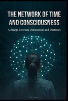 The Network Of Time And Consciousness: A Bridge Between Dimensions and Destinies B0DS8XRG4S Book Cover